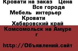 Кровати на заказ › Цена ­ 35 000 - Все города Мебель, интерьер » Кровати   . Хабаровский край,Комсомольск-на-Амуре г.